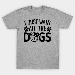 I Just Want All The Dogs T-Shirt